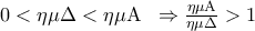 0 < \eta \mu \Delta  < \eta \mu {\rm A}\;\; \Rightarrow \frac{{\eta \mu {\rm A}}}{{\eta \mu \Delta }} > 1