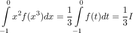 \displaystyle \int\limits_{-1}^{0}x^2f({{x}^{3}})dx = \frac {1}{3} \int\limits_{-1}^{0}f(t)dt= \frac {1}{3}I \displaystyle \int\limits_{-1}^{0}x^2f({{x}^{3}})dx = \frac {1}{3} \int\limits_{-1}^{0}f(t)dt= \frac {1}{3}I