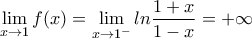 \displaystyle{\lim_{x \rightarrow 1}f(x)= \lim_{x \rightarrow 1^-}ln\frac{1+x}{1-x}=+\infty}