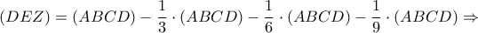 \displaystyle\left( {DEZ} \right) = \left( {ABCD} \right) - \frac{1}{3} \cdot \left( {ABCD} \right) - \frac{1}{6} \cdot \left( {ABCD} \right) - \frac{1}{9} \cdot \left( {ABCD} \right) \Rightarrow