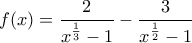 f(x)=\dfrac{2}{x^\frac{1}{3}-1}-\dfrac{3}{x^\frac{1}{2}-1}
