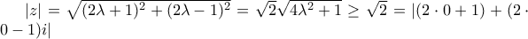 |z|=\sqrt{(2\lambda+1)^2+(2\lambda-1)^2}=\sqrt{2}\sqrt{4\lambda ^2+1} \geq\sqrt{2}= |(2\cdot 0+1)+(2\cdot 0-1)i| |z|=\sqrt{(2\lambda+1)^2+(2\lambda-1)^2}=\sqrt{2}\sqrt{4\lambda ^2+1} \geq\sqrt{2}= |(2\cdot 0+1)+(2\cdot 0-1)i|