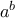a^{b}