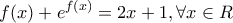 \displaystyle{f(x)+e^{f(x)}=2x+1 , \forall x \in R}