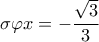 \displaystyle{\sigma \varphi x =  - \frac{{\sqrt 3 }}{3}}