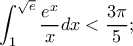 \displaystyle \int_1^{\sqrt e } {\frac{{{e^x}}}{x}dx < \frac{{3\pi }}{5}} ;