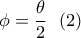 \displaystyle{\phi =\frac{\theta}{2} \ \ (2) } \displaystyle{\phi =\frac{\theta}{2} \ \ (2) }