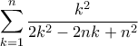 \displaystyle \sum_{k=1}^{n}\frac{k^{2}}{2k^{2}-2nk+n^{2}}