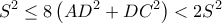\displaystyle S^{2}\leq 8\left(AD^{2}+DC^{2} \right)<2S^{2}