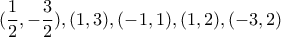 \displaystyle{(\frac{1}{2},-\frac{3}{2}),(1,3),(-1,1),(1,2),(-3,2)}