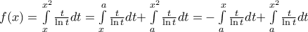 f(x)=\int\limits_{x}^{{{x}^{2}}}{\frac{t}{\ln t}dt=\int\limits_{x}^{a}{\frac{t}{\ln t}dt+}}\int\limits_{a}^{{{x}^{2}}}{\frac{t}{\ln t}dt=}-\int\limits_{a}^{x}{\frac{t}{\ln t}dt+}\int\limits_{a}^{{{x}^{2}}}{\frac{t}{\ln t}dt}