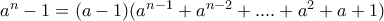 a^n-1=(a-1)(a^{n-1}+a^{n-2}+....+a^2+a+1)