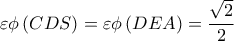 \displaystyle 
\varepsilon \phi \left( {CDS} \right) = \varepsilon \phi \left( {DEA} \right) = \frac{{\sqrt 2 }}{2}