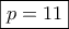 \boxed{p=11}