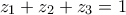 \displaystyle z_{1}+z_{2}+z_{3}=1