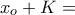 x_{o}+K 
 =