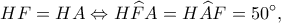 \displaystyle HF = HA \Leftrightarrow H\widehat FA = H\widehat AF = 50^\circ ,