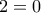 2=0