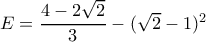 E=\dfrac{4-2\sqrt{2}}{3}-(\sqrt{2}-1)^2