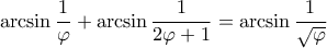 \displaystyle{ \arcsin \frac{1}{\varphi} + \arcsin \frac{1}{2 \varphi + 1} = \arcsin \frac{1}{\sqrt{\varphi}}}