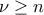 \displaystyle{\nu\ge n}