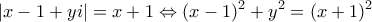 \displaystyle{|x - 1 + yi| = x + 1 \Leftrightarrow {(x - 1)^2} + {y^2} = {(x + 1)^2}}