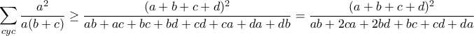 \displaystyle{ \sum_{cyc} \frac{a^2}{a(b+c)} \geq \frac{(a+b+c+d)^2}{ab+ac+bc+bd+cd+ca+da+db} = \frac{(a+b+c+d)^2}{ab+2ca+2bd+bc+cd+da}}