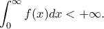 \displaystyle{\int_{0}^{\infty}f(x)dx<+\infty}.