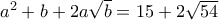 a^2 +b+2a \sqrt{b}=15+2\sqrt{54}