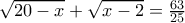 \sqrt{20-x}+\sqrt{x-2}=\frac {63}{25}