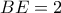 BE = 2 BE = 2