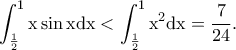 \displaystyle{\rm \int_{\frac{1}{2}}^{1}x\sin x dx<\int_{\frac{1}{2}}^{1}x^2dx=\frac{7}{24}.} \displaystyle{\rm \int_{\frac{1}{2}}^{1}x\sin x dx<\int_{\frac{1}{2}}^{1}x^2dx=\frac{7}{24}.}