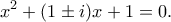 \displaystyle{x^2 +(1\pm i)x+1=0.}