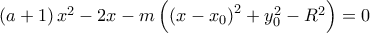 \left( a+1\right) x^{2}-\allowbreak 2x-m\left( \left( x-x_{0}\right) ^{2}+y_{0}^{2}-R^{2}\right) =0