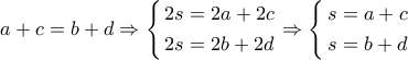 \displaystyle{ 
a + c = b + d \Rightarrow \left\{ \begin{gathered} 
  2s = 2a + 2c \hfill \\ 
  2s = 2b + 2d \hfill \\  
\end{gathered}  \right. \Rightarrow \left\{ \begin{gathered} 
  s = a + c \hfill \\ 
  s = b + d \hfill \\  
\end{gathered}  \right. 
}