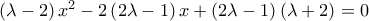\left(\lambda -2 \right)x^2-2\left(2\lambda -1 \right)x+\left(2\lambda -1 \right)\left(\lambda +2 \right)=0