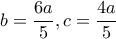 b= \dfrac{6a}{5} ,c= \dfrac{4a}{5} 