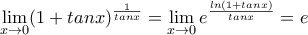 \displaystyle{\lim_{x \rightarrow 0}(1+tanx)^{\frac{1}{tanx}}=\lim_{x \rightarrow 0}e^\frac{ln(1+tanx)}{tanx}}=e}