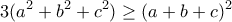 \displaystyle{3(a^2+b^2+c^2)\geq (a+b+c)^2