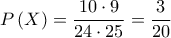\displaystyle{P\left( X \right) = \frac{{10 \cdot 9}}{{24 \cdot 25}} = \frac{3}{{20}}}