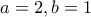  a=2, b=1