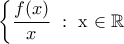 \displaystyle{ {\left\{\frac{f(x)}{x}\ :\ \mbox{x \in \Bbb{R}}\right\}} }