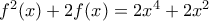 f^2(x)+2f(x)=2x^4+2x^2