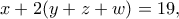 \displaystyle{x+2(y+z+w)=19,}