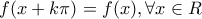 \displaystyle{ 
f(x + k\pi ) = f(x),\forall x \in R 
}