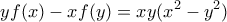 \displaystyle  { yf(x)-xf(y)=xy(x^2-y^2)}