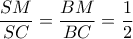 \dfrac{{SM}}{{SC}} = \dfrac{{BM}}{{BC}} = \dfrac{1}{2}