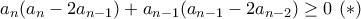\displaystyle{ 
a_n(a_n-2a_{n-1})+a_{n-1}(a_{n-1}-2a_{n-2})\geq 0 
}\text{    }(*)