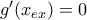 g^{\prime} (x_{ex}) = 0