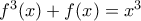 {f^3}(x) + f(x) = {x^3}